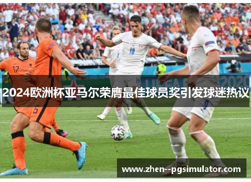 2024欧洲杯亚马尔荣膺最佳球员奖引发球迷热议