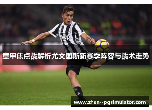 意甲焦点战解析尤文图斯新赛季阵容与战术走势